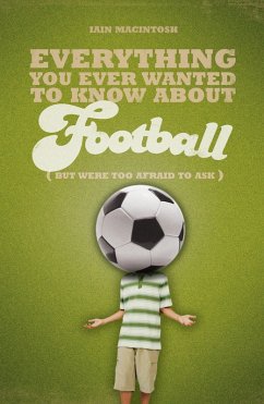 Everything You Ever Wanted to Know About Football But Were too Afraid to Ask (eBook, ePUB) - Macintosh, Iain