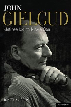John Gielgud: Matinee Idol to Movie Star (eBook, ePUB) - Croall, Jonathan John Gielgud: Matinee Idol to Movie Star (eBook, ePUB) - Croall, Jonathan