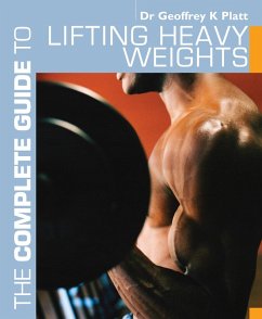 The Complete Guide to Lifting Heavy Weights (eBook, ePUB) - Platt, Geoffrey K.