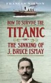 How to Survive the Titanic or The Sinking of J. Bruce Ismay (eBook, ePUB)