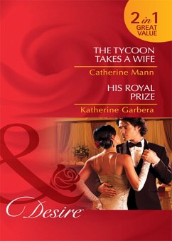 The Tycoon Takes A Wife / His Royal Prize: The Tycoon Takes a Wife / His Royal Prize (Mills & Boon Desire) (eBook, ePUB) - Mann, Catherine; Garbera, Katherine