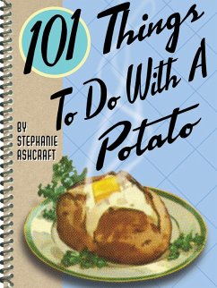 101 Things To Do With A Potato (eBook, ePUB) - Ashcraft, Stephanie 101 Things To Do With A Potato (eBook, ePUB) - Ashcraft, Stephanie