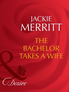 The Bachelor Takes A Wife (Mills & Boon Desire) (Texas Cattleman's Club: The Last, Book 5) (eBook, ePUB) - Merritt, Jackie