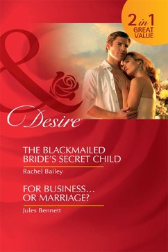 The Blackmailed Bride's Secret Child / For Business...Or Marriage? (eBook, ePUB) - Bailey, Rachel; Bennett, Jules
