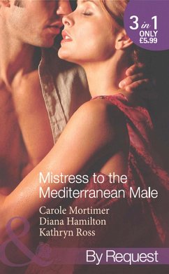 Mistress To The Mediterranean Male: The Mediterranean Millionaire's Reluctant Mistress / The Mediterranean Billionaire's Secret Baby / Mediterranean Boss, Convenient Mistress (Mills & Boon By Request) (eBook, ePUB) - Mortimer, Carole; Hamilton, Diana; Ross, Kathryn