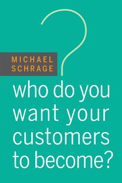 Who Do You Want Your Customers to Become? (eBook, ePUB) - Schrage, Michael