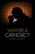 Why Be a Catholic? (eBook, PDF) - Bild 1