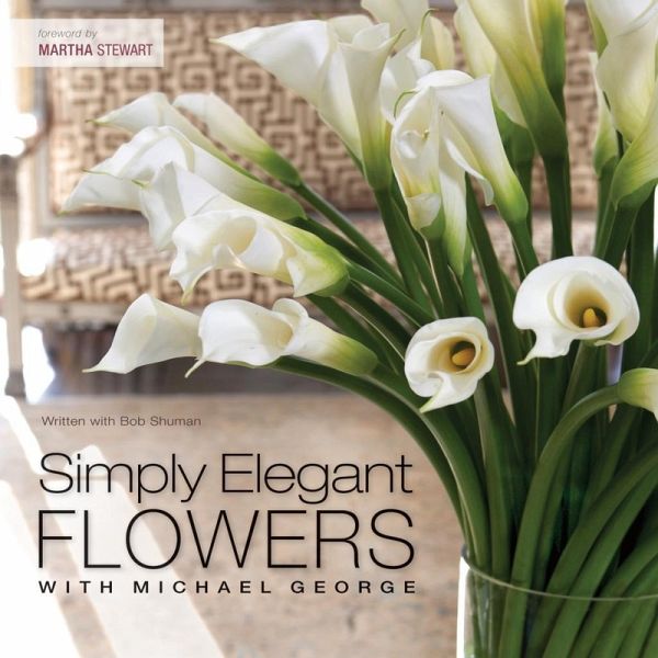 Simply Elegant Flowers With Michael George (eBook, ePUB) Simply Elegant Flowers With Michael George (eBook, ePUB)