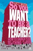 So you want to be a Teacher? (eBook, PDF)