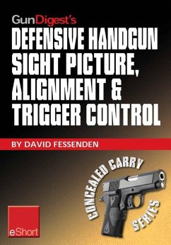 Gun Digest's Defensive Handgun Sight Picture, Alignment & Trigger Control eShort (eBook, ePUB) - Fessenden, David