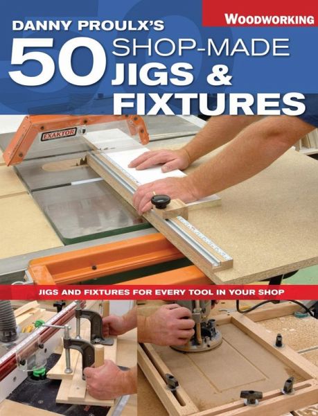 Danny Proulx's 50 Shop-Made Jigs & Fixtures (eBook, ePUB) Danny Proulx's 50 Shop-Made Jigs & Fixtures (eBook, ePUB)