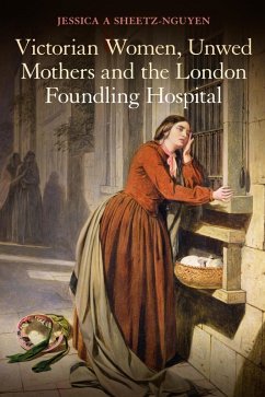 Victorian Women, Unwed Mothers and the London Foundling Hospital (eBook, ePUB) - Sheetz-Nguyen, Jessica A.