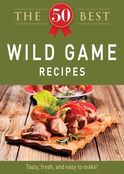The 50 Best Wild Game Recipes (eBook, ePUB) The 50 Best Wild Game Recipes (eBook, ePUB)