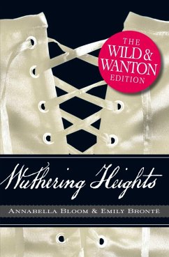 Wuthering Heights: The Wild and Wanton Edition (eBook, ePUB) - Bronte, Emily