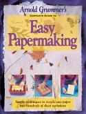 Arnold Grummer's Complete Guide to Easy Papermaking (eBook, ePUB)