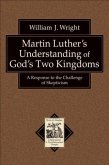 Martin Luther's Understanding of God's Two Kingdoms (Texts and Studies in Reformation and Post-Reformation Thought) (eBook, ePUB) Martin Luther's Understanding of God's Two Kingdoms (Texts and Studies in Reformation and Post-Reformation Thought) (eBook, ePUB)