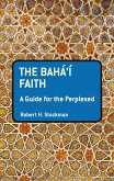 The Baha'i Faith: A Guide For The Perplexed (eBook, ePUB)