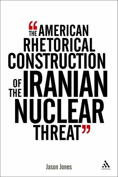 The American Rhetorical Construction of the Iranian Nuclear Threat (eBook, PDF) - Jones, Jason