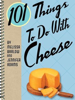 101 Things To Do With Cheese (eBook, ePUB) - Barlow, Melissa; Adams, Jennifer 101 Things To Do With Cheese (eBook, ePUB) - Barlow, Melissa; Adams, Jennifer