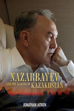 Nazarbayev and the Making of Kazakhstan (eBook, PDF) - Aitken, Jonathan