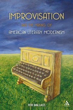 Improvisation and the Making of American Literary Modernism (eBook, PDF) - Wallace, Rob