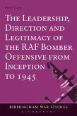 The Leadership, Direction and Legitimacy of the RAF Bomber Offensive from Inception to 1945 (eBook, ePUB)