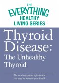 Thyroid Disease: The Unhealthy Thyroid (eBook, ePUB)