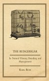 The Budgerigar - Its Natural History, Breeding and Management (eBook, ePUB)