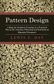 Pattern Design - A Book for Students Treating in a Practical Way of the Anatomy - Planning & Evolution of Repeated Ornament (eBook, ePUB)