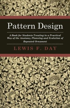Pattern Design - A Book for Students Treating in a Practical Way of the Anatomy - Planning & Evolution of Repeated Ornament (eBook, ePUB) - Day, Lewis F.