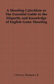 A Shooting Catechism or the Essential Guide to the Etiquette and Knowledge of English Game Shooting (eBook, ePUB)