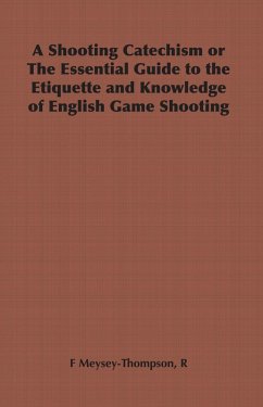 A Shooting Catechism or the Essential Guide to the Etiquette and Knowledge of English Game Shooting (eBook, ePUB) - Meysey-Thompson, R. F.