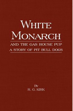 White Monarch and the Gas-House Pup - A Story of Pit Bull Dogs (eBook, ePUB) Cover White Monarch and the Gas-House Pup - A Story of Pit Bull Dogs (eBook, ePUB)
