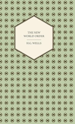The New World Order - Whether it is Attainable, How it can be Attained, and What Sort of World a World at Peace Will Have to Be (eBook, ePUB) - Wells, H. G.