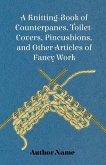A Knitting-Book of Counterpanes, Toilet-Covers, Pincushions, and Other Articles of Fancy Work (eBook, ePUB)