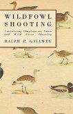 Wildfowl Shooting - Containing Chapters on: Swan and Wild Geese Shooting (eBook, ePUB) Wildfowl Shooting - Containing Chapters on: Swan and Wild Geese Shooting (eBook, ePUB)