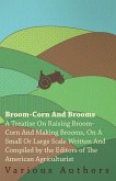 Broom-Corn and Brooms - A Treatise on Raising Broom-Corn and Making Brooms, on a Small or Large Scale, Written and Compiled by the Editors of The American Agriculturist (eBook, ePUB)