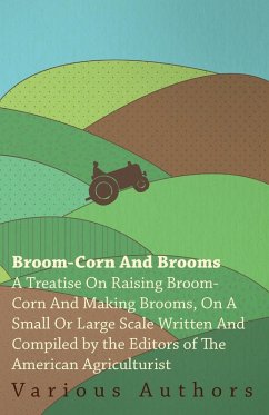 Broom-Corn and Brooms - A Treatise on Raising Broom-Corn and Making Brooms, on a Small or Large Scale, Written and Compiled by the Editors of The American Agriculturist (eBook, ePUB) - Various