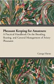 Pheasant Keeping for Amateurs; A Practical Handbook on the Breeding, Rearing, and General Management of Aviary Pheasants (eBook, ePUB)