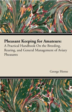 Cover Pheasant Keeping for Amateurs; A Practical Handbook on the Breeding, Rearing, and General Management of Aviary Pheasants (eBook, ePUB)