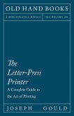 The Letter-Press Printer - A Complete Guide to the Art of Printing (eBook, ePUB)