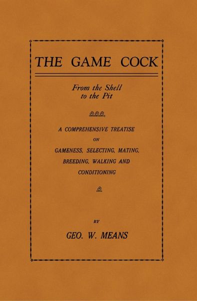 The Game Cock: From the Shell to the Pit - A Comprehensive Treatise on Gameness, Selecting, Mating, Breeding, Walking and Conditionin (eBook, ePUB)
