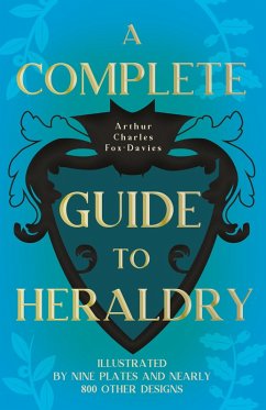 A Complete Guide to Heraldry - Illustrated by Nine Plates and Nearly 800 other Designs (eBook, ePUB) - Fox-Davies, Arthur Charles