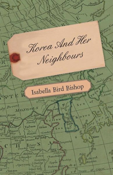 Korea and Her Neighbours - A Narrative of Travel, with an Account of the Recent Vicissitudes and Present Position of the Country (eBook, ePUB) Korea and Her Neighbours - A Narrative of Travel, with an Account of the Recent Vicissitudes and Present Position of the Country (eBook, ePUB)