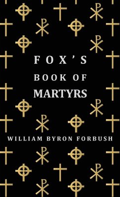 Cover Fox's Book of Martyrs - A History of the Lives, Sufferings and Triumphant Deaths of the Early Christian and Protestant Martyrs (eBook, ePUB)