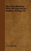 Big Game Shooting - Hints on East African Stalking, Driving, Etc. (eBook, ePUB)