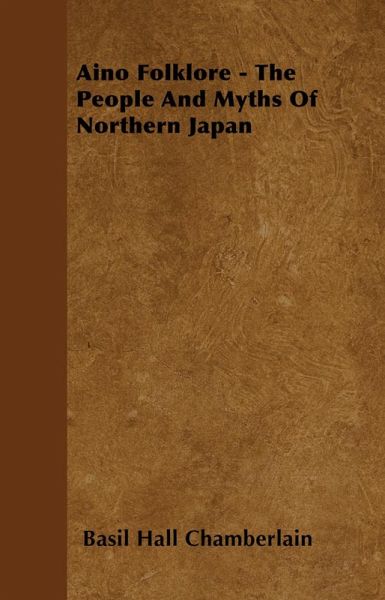 Aino Folklore - The People and Myths of Northern Japan (eBook, ePUB) Aino Folklore - The People and Myths of Northern Japan (eBook, ePUB)