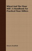 Wheat And The Flour Mill : A Handbook For Practical Flour Millers (eBook, ePUB)
