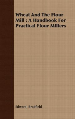 Wheat And The Flour Mill : A Handbook For Practical Flour Millers (eBook, ePUB) - Bradfield, Edward