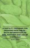 A Fertility Program for Growing Vegetables - With Information on Soil, Manures and Use of Chemicals (eBook, ePUB)